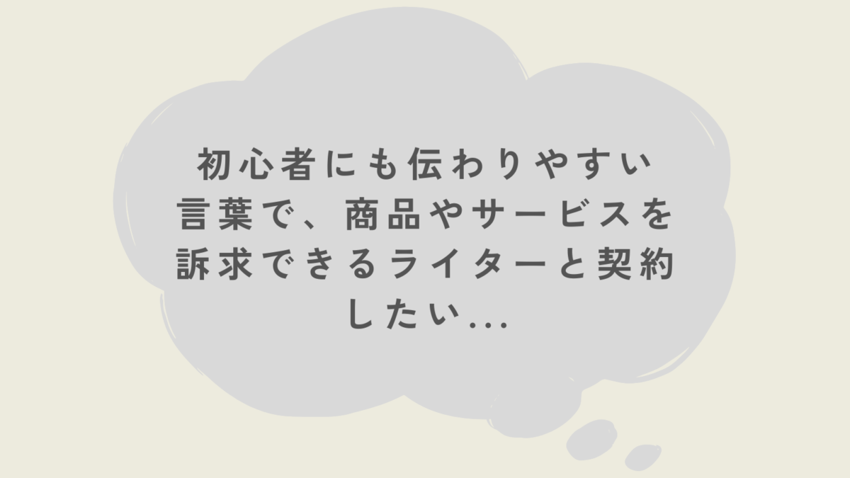 初心者にも伝わりやすい言葉で、商品やサービスを訴求できるライターと契約したい...